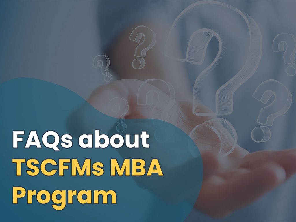 7 Answers to the Most Frequently Asked Questions About TSCFM' MBA Program